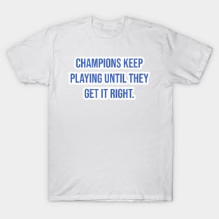 "Champions keep playing until they get it right." - Billie Jean King T-Shirt